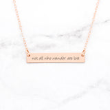 Not All Who Wander Are Lost - Rose Gold Quote Bar Necklace